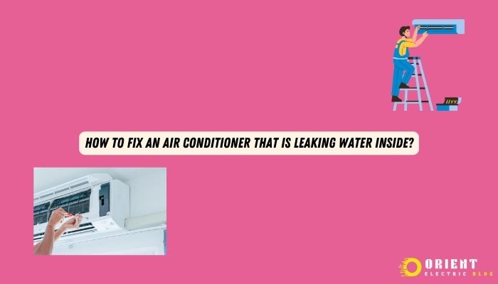 How To Fix An Air Conditioner That Is Leaking Water Inside